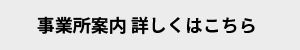 事業所案内 詳しくはこちら